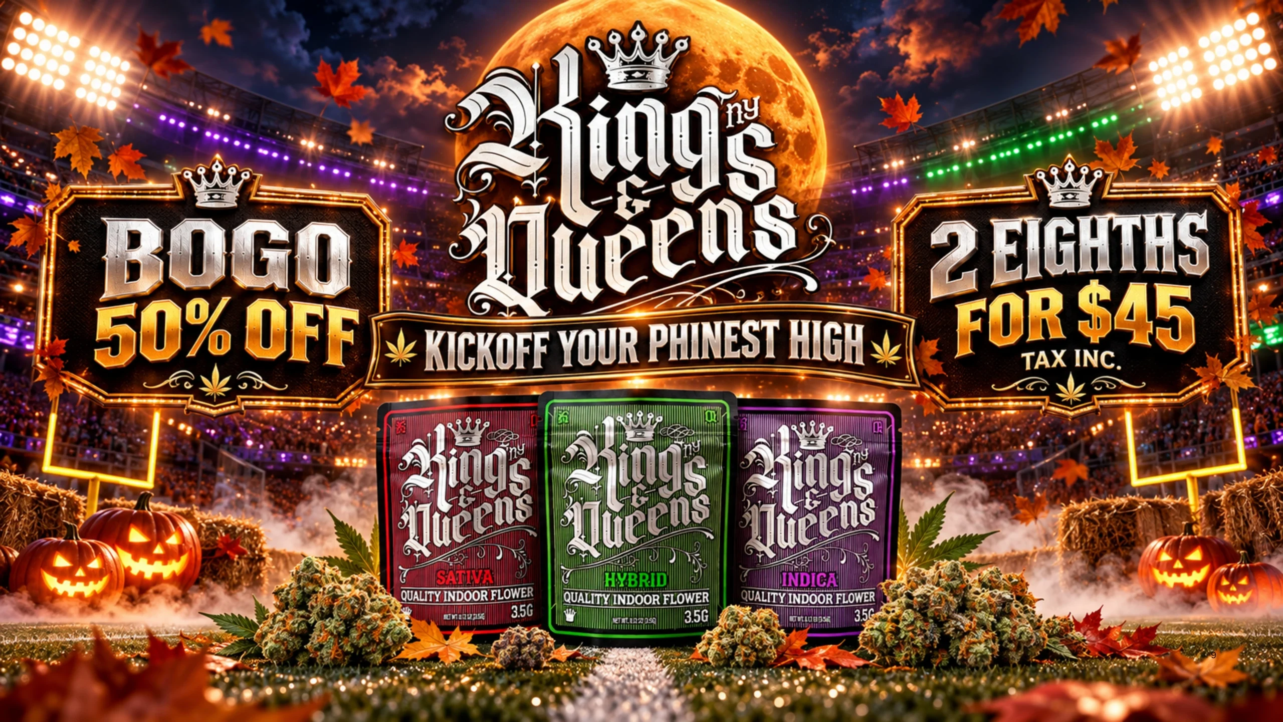 Kings & Queens: BOGO 50% off; two eighths for $45, tax included.